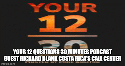 Your 12 Questions 30 Minutes Podcast guest Richard Blank Costa Rica's Call Center